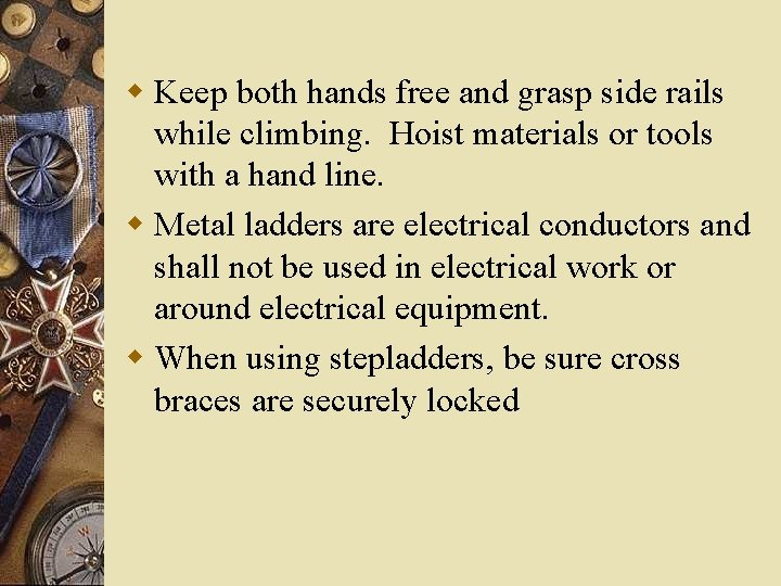 w Keep both hands free and grasp side rails while climbing. Hoist materials or w Keep both hands free and grasp side rails while climbing. Hoist materials or