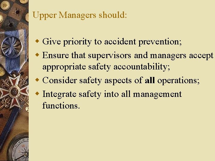 Upper Managers should: w Give priority to accident prevention; w Ensure that supervisors and Upper Managers should: w Give priority to accident prevention; w Ensure that supervisors and