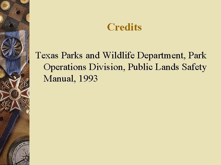 Credits Texas Parks and Wildlife Department, Park Operations Division, Public Lands Safety Manual, 1993 Credits Texas Parks and Wildlife Department, Park Operations Division, Public Lands Safety Manual, 1993