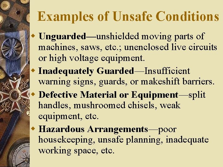 Examples of Unsafe Conditions w Unguarded—unshielded moving parts of machines, saws, etc. ; unenclosed Examples of Unsafe Conditions w Unguarded—unshielded moving parts of machines, saws, etc. ; unenclosed