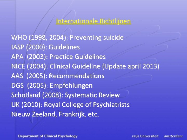 Internationale Richtlijnen WHO (1998, 2004): Preventing suicide IASP (2000): Guidelines APA (2003): Practice Guidelines