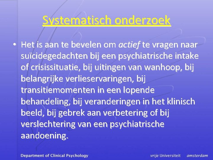 Systematisch onderzoek • Het is aan te bevelen om actief te vragen naar suïcidegedachten