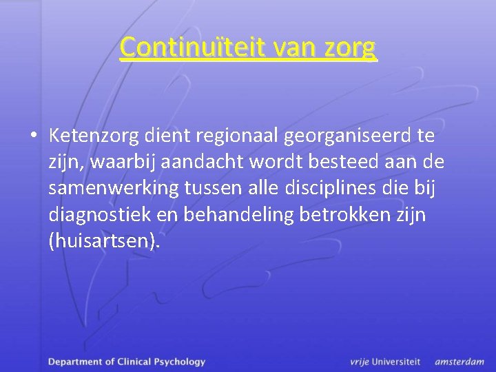 Continuïteit van zorg • Ketenzorg dient regionaal georganiseerd te zijn, waarbij aandacht wordt besteed