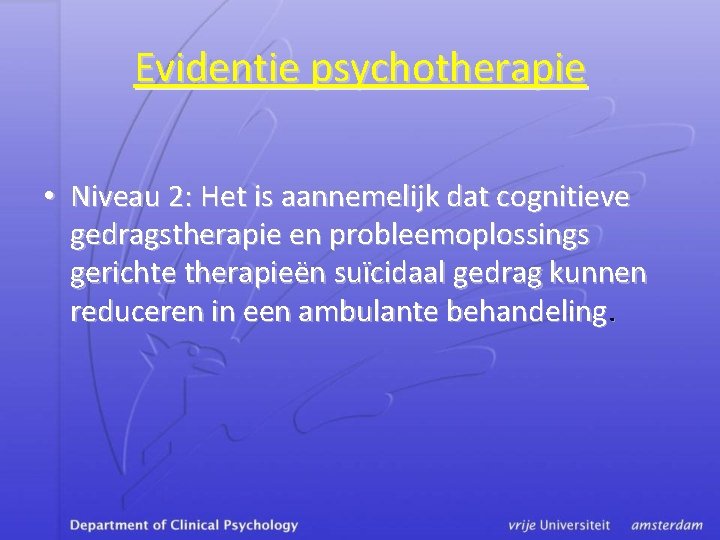 Evidentie psychotherapie • Niveau 2: Het is aannemelijk dat cognitieve gedragstherapie en probleemoplossings gerichte