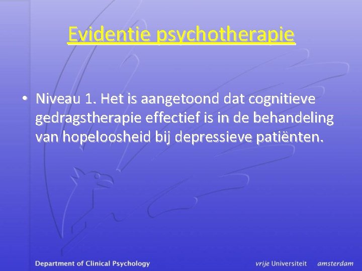 Evidentie psychotherapie • Niveau 1. Het is aangetoond dat cognitieve gedragstherapie effectief is in