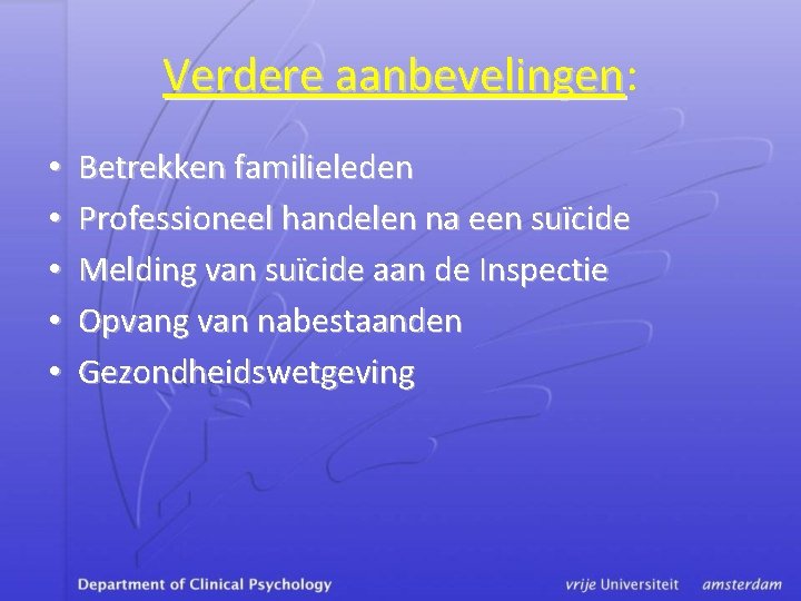 Verdere aanbevelingen: aanbevelingen • • • Betrekken familieleden Professioneel handelen na een suïcide Melding