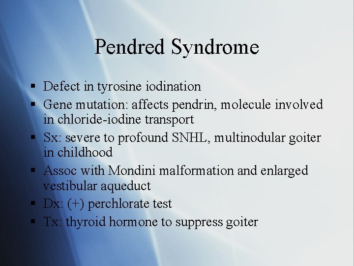 Pendred Syndrome § Defect in tyrosine iodination § Gene mutation: affects pendrin, molecule involved