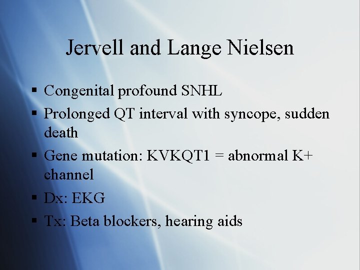 Jervell and Lange Nielsen § Congenital profound SNHL § Prolonged QT interval with syncope,