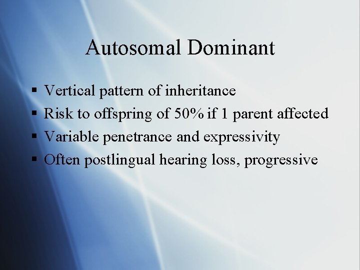 Autosomal Dominant § § Vertical pattern of inheritance Risk to offspring of 50% if