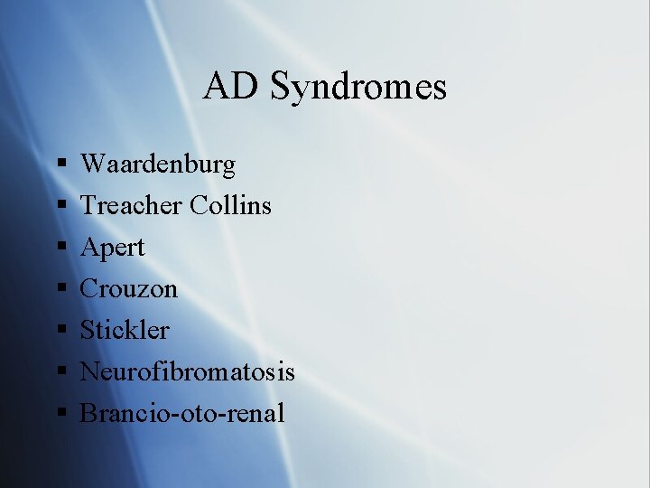 AD Syndromes § § § § Waardenburg Treacher Collins Apert Crouzon Stickler Neurofibromatosis Brancio-oto-renal