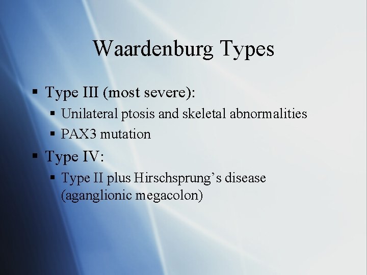 Waardenburg Types § Type III (most severe): § Unilateral ptosis and skeletal abnormalities §