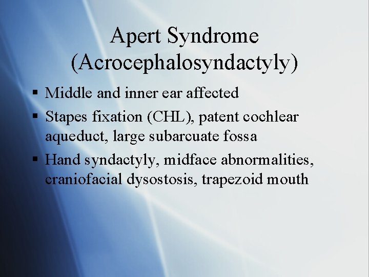 Apert Syndrome (Acrocephalosyndactyly) § Middle and inner ear affected § Stapes fixation (CHL), patent