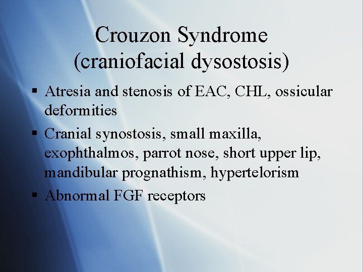 Crouzon Syndrome (craniofacial dysostosis) § Atresia and stenosis of EAC, CHL, ossicular deformities §