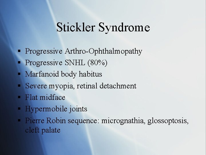Stickler Syndrome § § § § Progressive Arthro-Ophthalmopathy Progressive SNHL (80%) Marfanoid body habitus