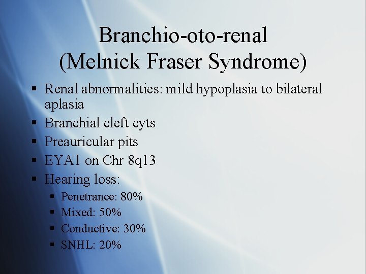 Branchio-oto-renal (Melnick Fraser Syndrome) § Renal abnormalities: mild hypoplasia to bilateral aplasia § Branchial