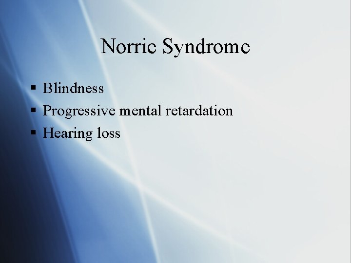 Norrie Syndrome § Blindness § Progressive mental retardation § Hearing loss 
