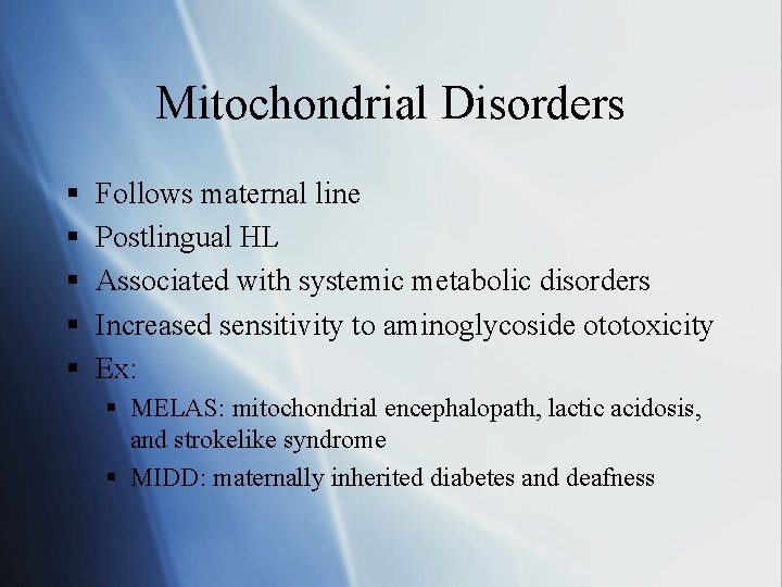 Mitochondrial Disorders § § § Follows maternal line Postlingual HL Associated with systemic metabolic