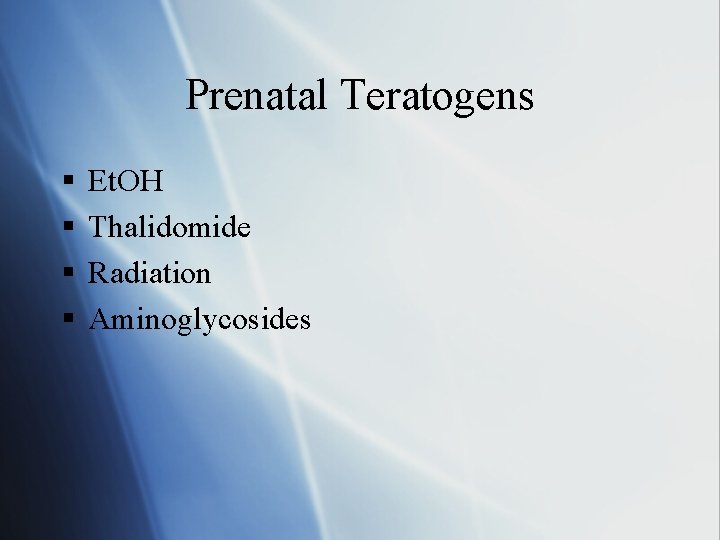 Prenatal Teratogens § § Et. OH Thalidomide Radiation Aminoglycosides 