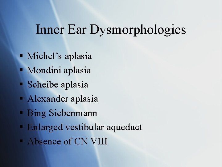 Inner Ear Dysmorphologies § § § § Michel’s aplasia Mondini aplasia Scheibe aplasia Alexander