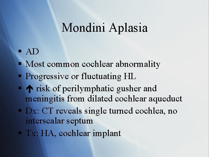 Mondini Aplasia § § AD Most common cochlear abnormality Progressive or fluctuating HL risk