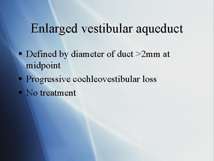 Enlarged vestibular aqueduct § Defined by diameter of duct >2 mm at midpoint §