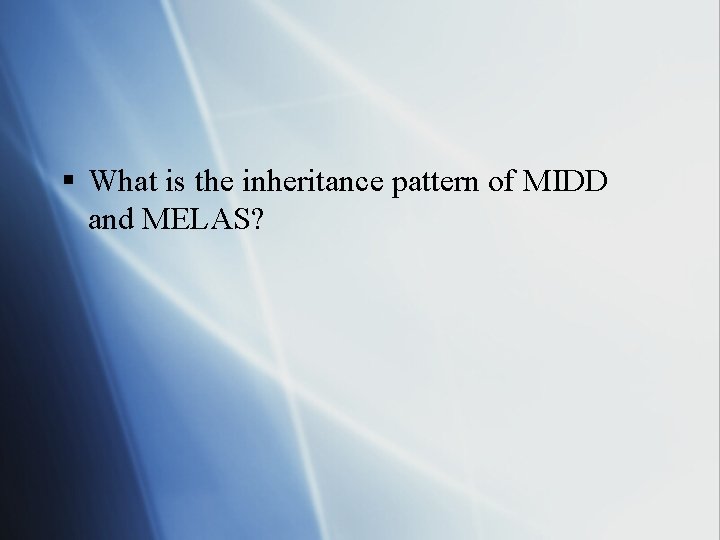 § What is the inheritance pattern of MIDD and MELAS? 