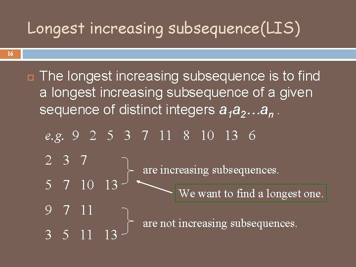 Longest increasing subsequence(LIS) 16 The longest increasing subsequence is to find a longest increasing