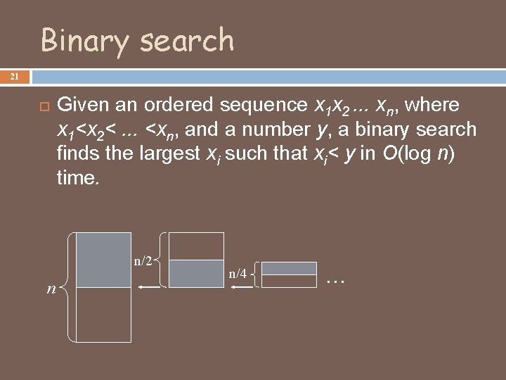 Binary search 21 Given an ordered sequence x 1 x 2. . . xn,