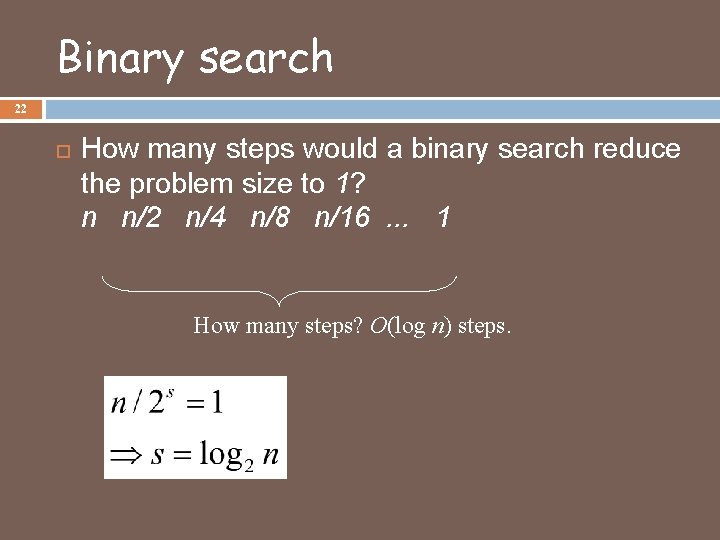 Binary search 22 How many steps would a binary search reduce the problem size