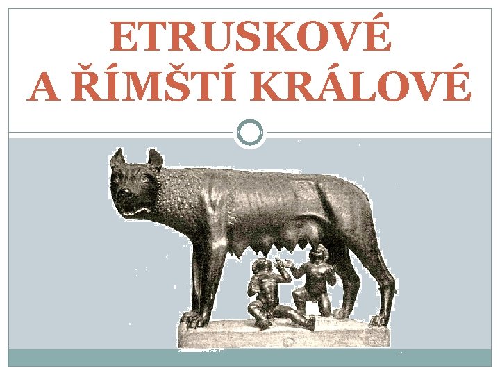 ETRUSKOVÉ A ŘÍMŠTÍ KRÁLOVÉ 