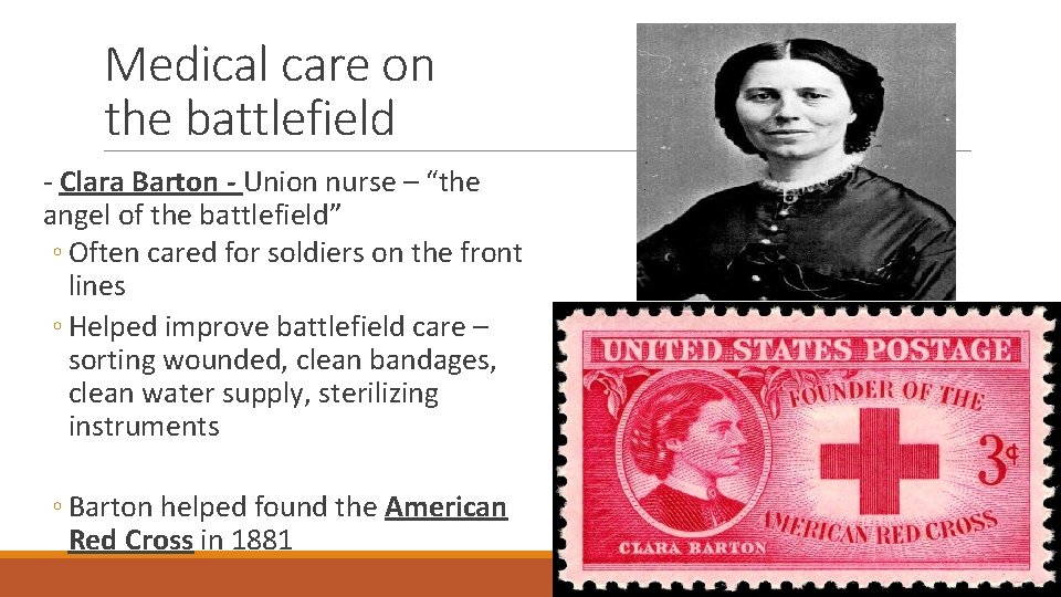 Medical care on the battlefield - Clara Barton - Union nurse – “the angel