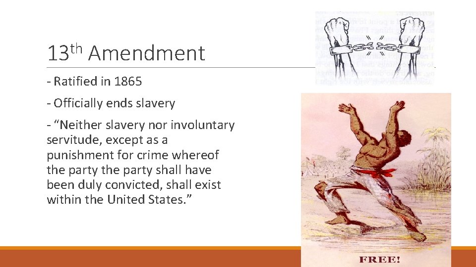 th 13 Amendment - Ratified in 1865 - Officially ends slavery - “Neither slavery
