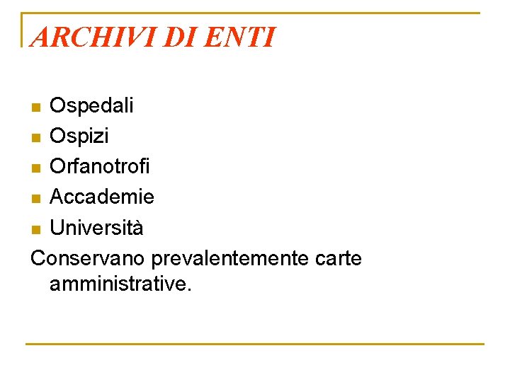 ARCHIVI DI ENTI Ospedali n Ospizi n Orfanotrofi n Accademie n Università Conservano prevalentemente