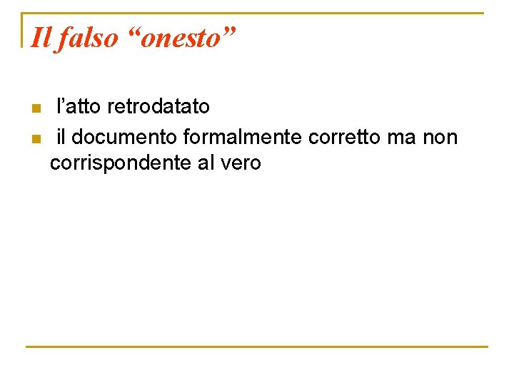 Il falso “onesto” n n l’atto retrodatato il documento formalmente corretto ma non corrispondente