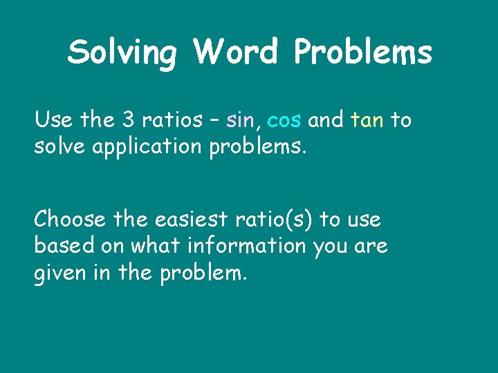 Solving Word Problems Use the 3 ratios – sin, cos and tan to solve