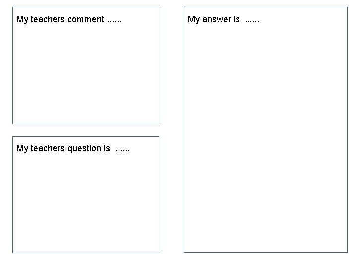 My teachers comment. . . My teachers question is. . . My answer is. My teachers comment. . . My teachers question is. . . My answer is.