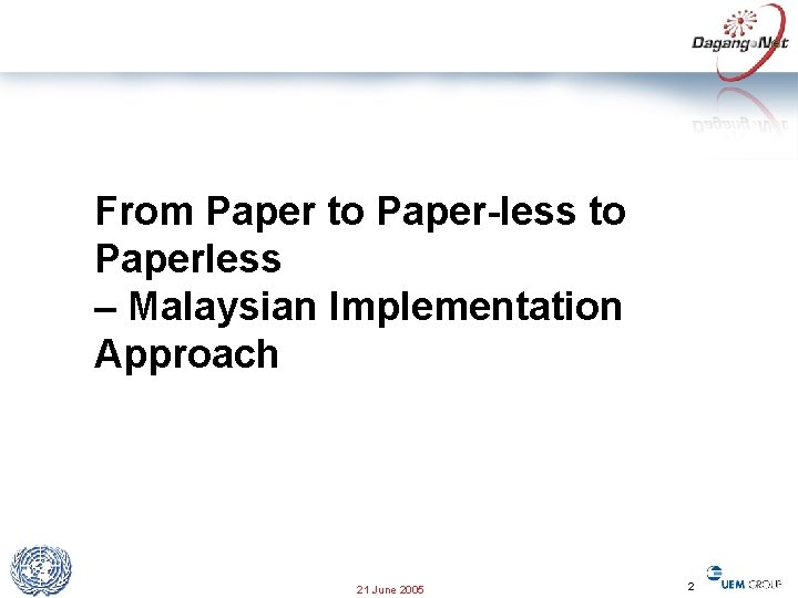 From Paper to Paper-less to Paperless – Malaysian Implementation Approach 21 June 2005 2