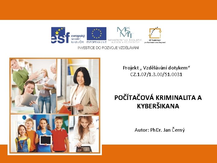 Projekt „ Vzdělávání dotykem“ CZ. 1. 07/1. 3. 00/51. 0031 POČÍTAČOVÁ KRIMINALITA A KYBERŠIKANA
