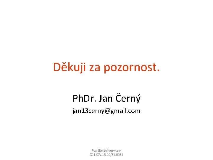 Děkuji za pozornost. Ph. Dr. Jan Černý jan 13 cerny@gmail. com Vzdělávání dotykem CZ.