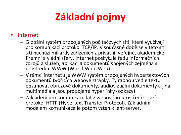 Základní pojmy • Internet – Globální systém propojených počítačových sítí, které využívají pro komunikaci