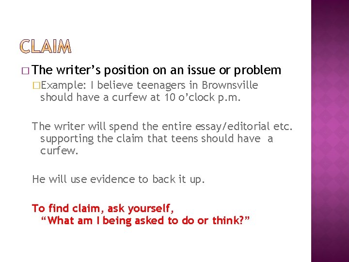 � The writer’s position on an issue or problem �Example: I believe teenagers in