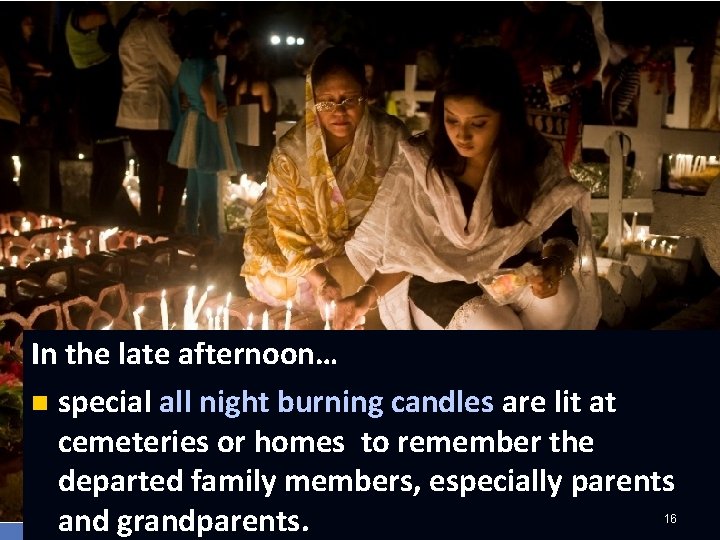 In the late afternoon… n special all night burning candles are lit at cemeteries