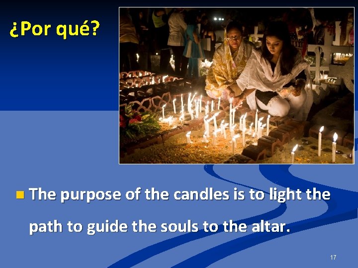 ¿Por qué? n The purpose of the candles is to light the path to