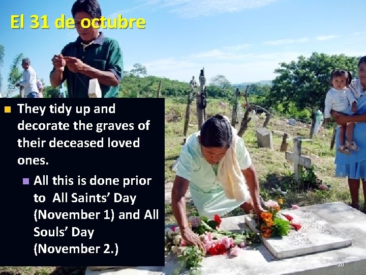 El 31 de octubre n They tidy up and decorate the graves of their