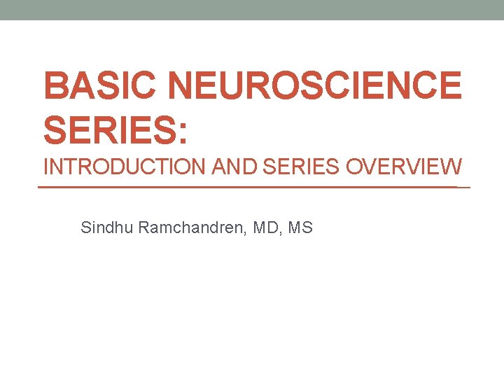 BASIC NEUROSCIENCE SERIES: INTRODUCTION AND SERIES OVERVIEW Sindhu Ramchandren, MD, MS 