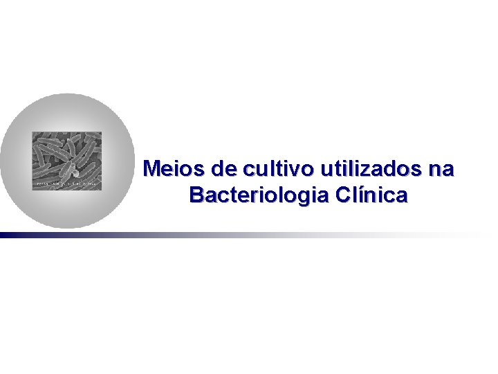 Meios de cultivo utilizados na Bacteriologia Clínica 