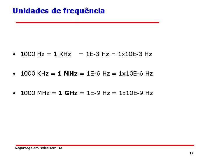 Unidades de frequência • 1000 Hz = 1 KHz = 1 E-3 Hz =