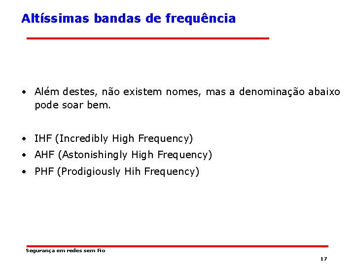 Altíssimas bandas de frequência • Além destes, não existem nomes, mas a denominação abaixo