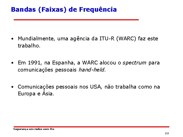 Bandas (Faixas) de Frequência • Mundialmente, uma agência da ITU-R (WARC) faz este trabalho.