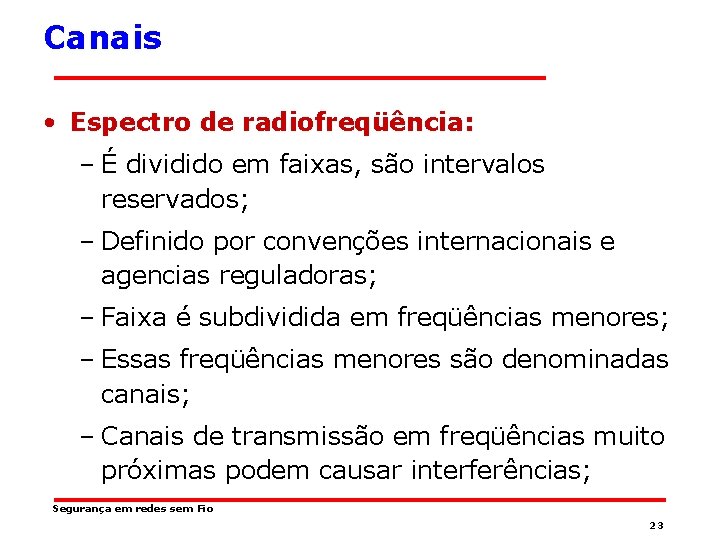 Canais • Espectro de radiofreqüência: – É dividido em faixas, são intervalos reservados; –